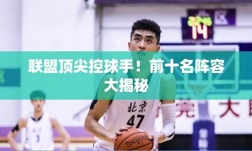 聯(lián)盟頂尖控球手！前十名陣容大揭秘
