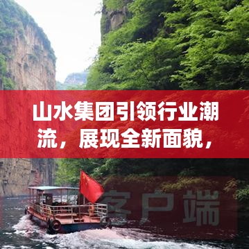 山水集團引領行業(yè)潮流，展現(xiàn)全新面貌，揭秘集團發(fā)展新篇章