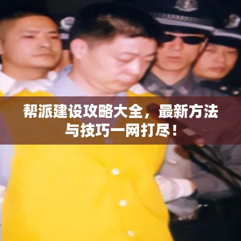 幫派建設(shè)攻略大全，最新方法與技巧一網(wǎng)打盡！