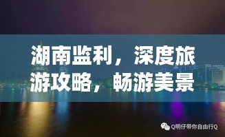 湖南監(jiān)利，深度旅游攻略，暢游美景不容錯(cuò)過(guò)！