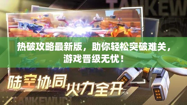 熱破攻略最新版，助你輕松突破難關(guān)，游戲晉級無憂！