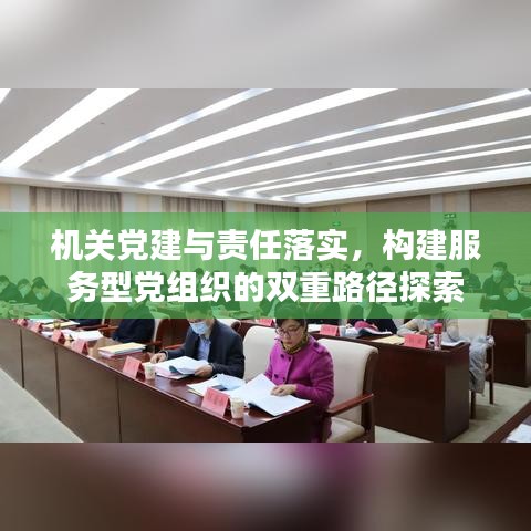 機(jī)關(guān)黨建與責(zé)任落實，構(gòu)建服務(wù)型黨組織的雙重路徑探索