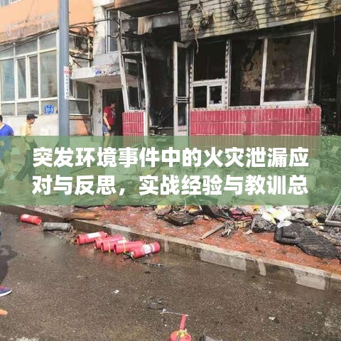 突發(fā)環(huán)境事件中的火災(zāi)泄漏應(yīng)對與反思，實戰(zhàn)經(jīng)驗與教訓(xùn)總結(jié)