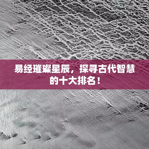 易經璀璨星辰，探尋古代智慧的十大排名！