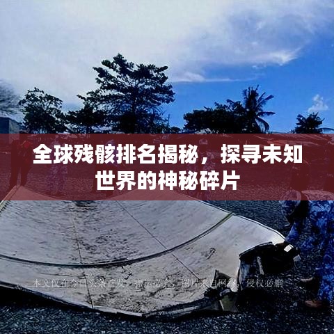 全球殘骸排名揭秘，探尋未知世界的神秘碎片