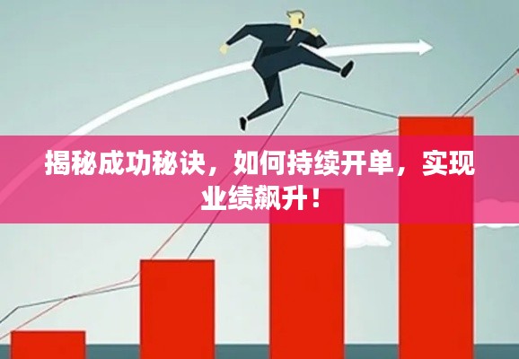 揭秘成功秘訣，如何持續(xù)開(kāi)單，實(shí)現(xiàn)業(yè)績(jī)飆升！