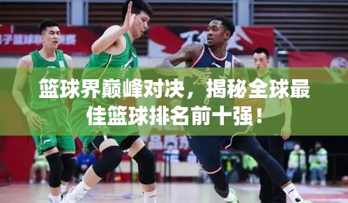 籃球界巔峰對決，揭秘全球最佳籃球排名前十強！
