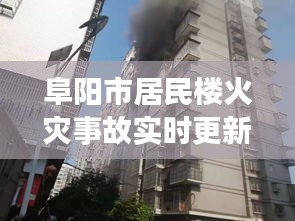 阜陽市居民樓火災(zāi)事故實(shí)時(shí)更新，最新消息與進(jìn)展
