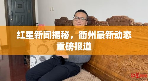 紅星新聞揭秘，衢州最新動態(tài)重磅報道