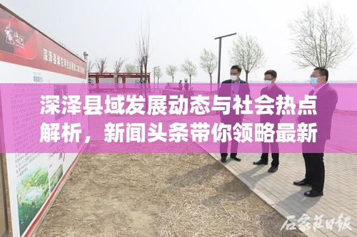 深澤縣域發(fā)展動(dòng)態(tài)與社會(huì)熱點(diǎn)解析，新聞?lì)^條帶你領(lǐng)略最新資訊