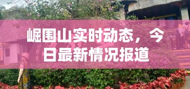 崛圍山實時動態(tài)，今日最新情況報道
