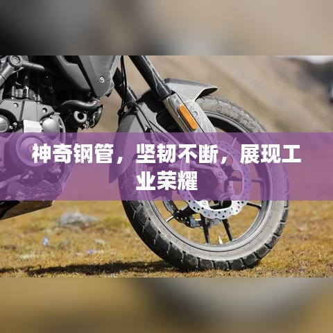 神奇鋼管，堅韌不斷，展現(xiàn)工業(yè)榮耀
