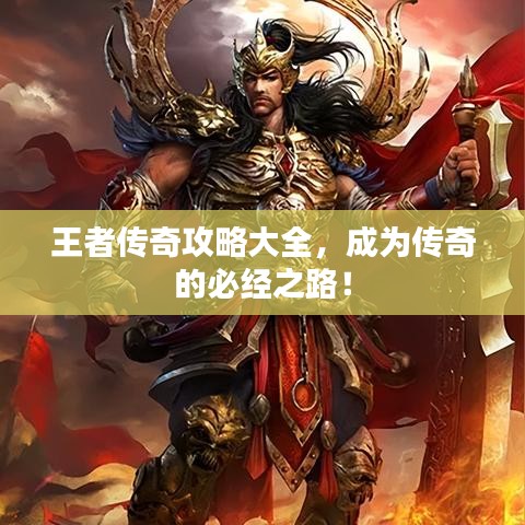 王者傳奇攻略大全，成為傳奇的必經(jīng)之路！