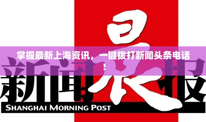 掌握最新上海資訊，一鍵撥打新聞?lì)^條電話！