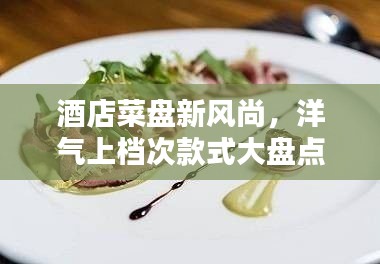 酒店菜盤新風(fēng)尚，洋氣上檔次款式大盤點