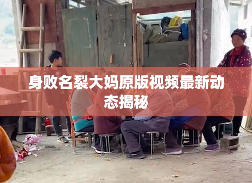 身敗名裂大媽原版視頻最新動(dòng)態(tài)揭秘