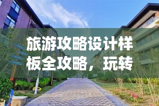 旅游攻略設(shè)計(jì)樣板全攻略，玩轉(zhuǎn)目的地，盡享精彩之旅！