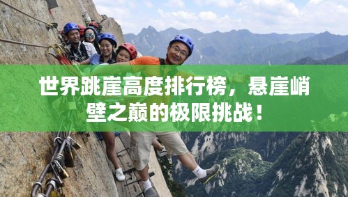 世界跳崖高度排行榜，懸崖峭壁之巔的極限挑戰(zhàn)！